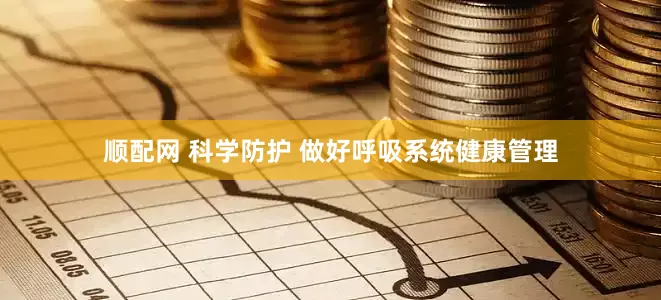 顺配网 科学防护 做好呼吸系统健康管理
