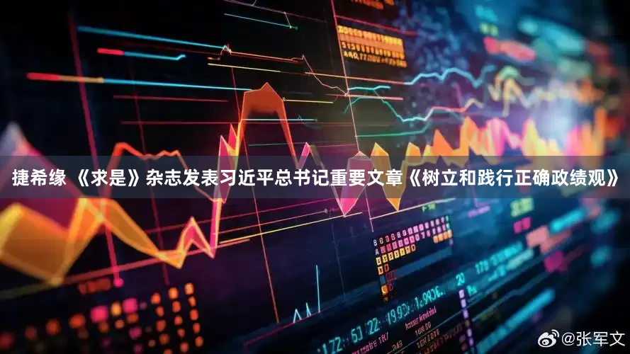 捷希缘 《求是》杂志发表习近平总书记重要文章《树立和践行正确政绩观》